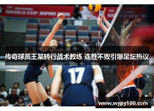 传奇球员王某转行战术教练 连胜不败引爆足坛热议